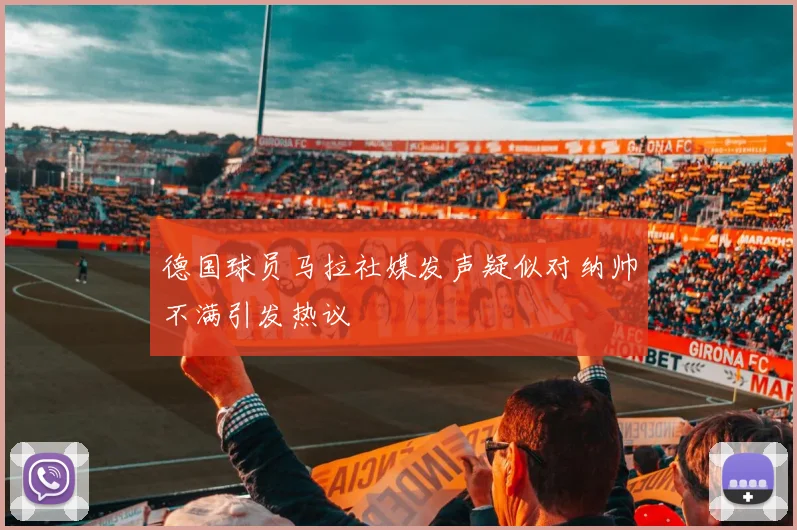 德国球员马拉社媒发声疑似对纳帅不满引发热议